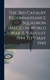 Front cover_The 3rd Cavalry Reconnaissance Squadron (Mecz.) In World War II, 9 August 1944 To 9 May 1945
