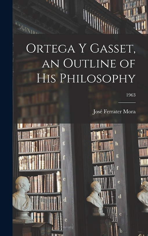 Front cover_Ortega Y Gasset, an Outline of His Philosophy; 1963