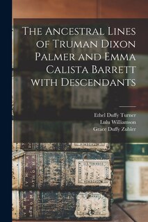 Front cover_The Ancestral Lines of Truman Dixon Palmer and Emma Calista Barrett With Descendants