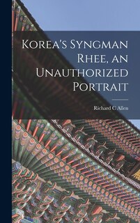Front cover_Korea's Syngman Rhee, an Unauthorized Portrait