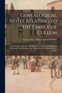 Couverture_Genealogical Notes Relating to the Family of Cullum; From the Records of the Heralds' College, the Hardwick House Collections, Wills, Registers, Etc., Edited by G.G. Milner-Gibson-Cullum.