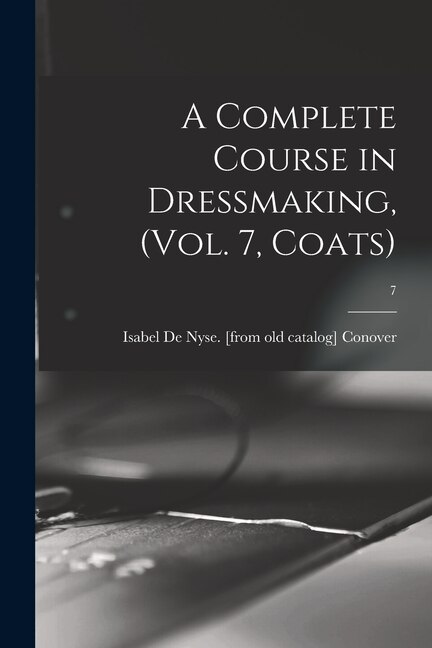 Couverture_A Complete Course in Dressmaking, (Vol. 7, Coats); 7