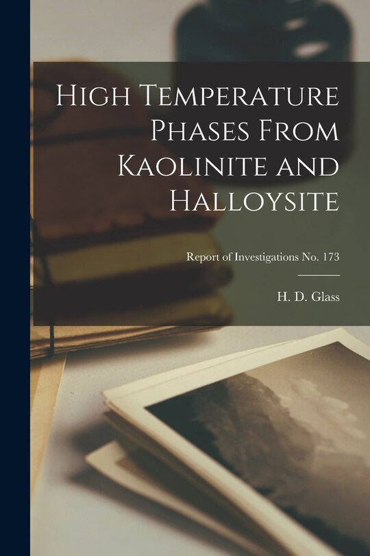 Front cover_High Temperature Phases From Kaolinite and Halloysite; Report of Investigations No. 173