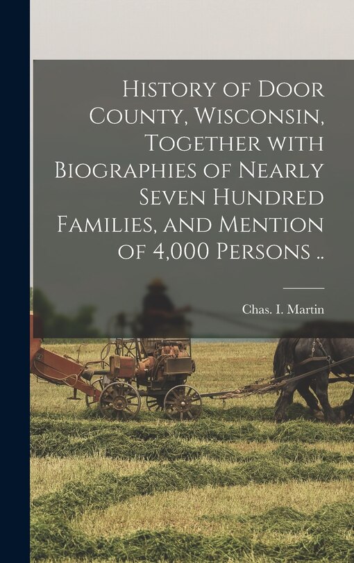 Front cover_History of Door County, Wisconsin, Together With Biographies of Nearly Seven Hundred Families, and Mention of 4,000 Persons ..