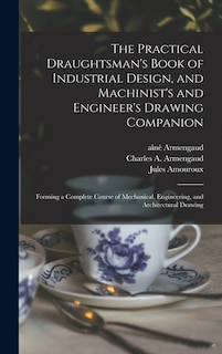 Front cover_The Practical Draughtsman's Book of Industrial Design, and Machinist's and Engineer's Drawing Companion