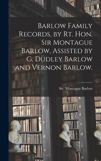 Front cover_Barlow Family Records, by Rt. Hon. Sir Montague Barlow, Assisted by G. Dudley Barlow and Vernon Barlow.