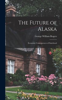 Couverture_The Future of Alaska; Economic Consequences of Statehood