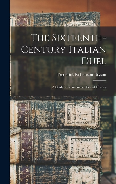 Front cover_The Sixteenth-century Italian Duel; a Study in Renaissance Social History