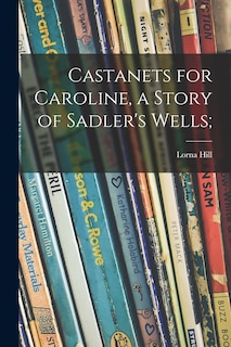 Front cover_Castanets for Caroline, a Story of Sadler's Wells;