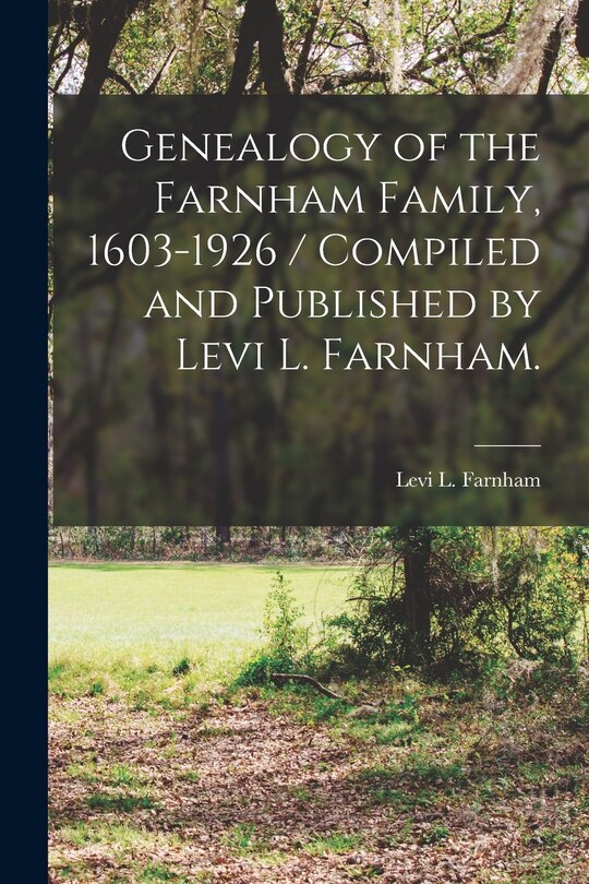 Couverture_Genealogy of the Farnham Family, 1603-1926 / Compiled and Published by Levi L. Farnham.