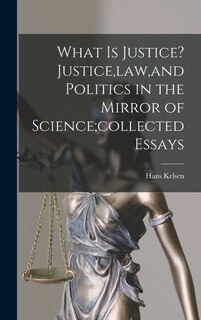 Front cover_What is Justice? Justice, law, and Politics in the Mirror of Science;collected Essays