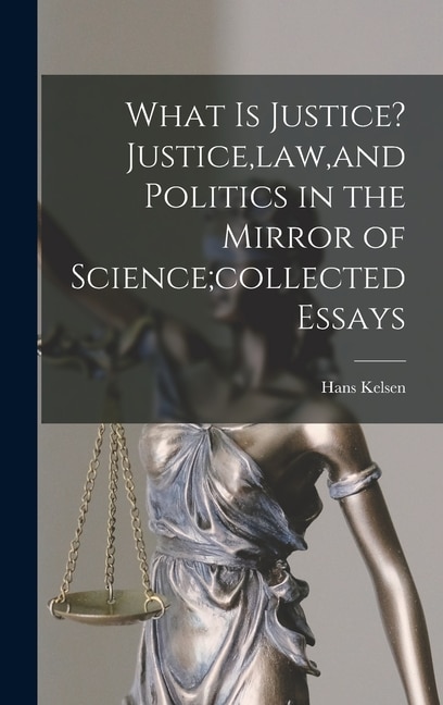 Front cover_What is Justice? Justice, law, and Politics in the Mirror of Science;collected Essays