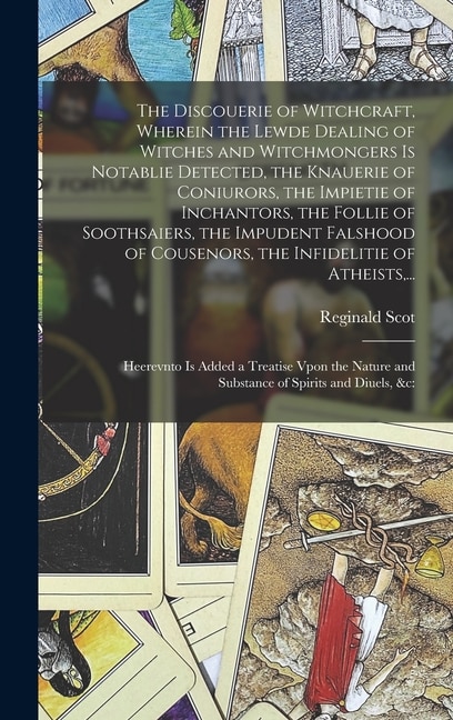 Front cover_The Discouerie of Witchcraft, Wherein the Lewde Dealing of Witches and Witchmongers is Notablie Detected, the Knauerie of Coniurors, the Impietie of Inchantors, the Follie of Soothsaiers, the Impudent Falshood of Cousenors, the Infidelitie of Atheists, ..
