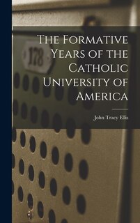 Front cover_The Formative Years of the Catholic University of America