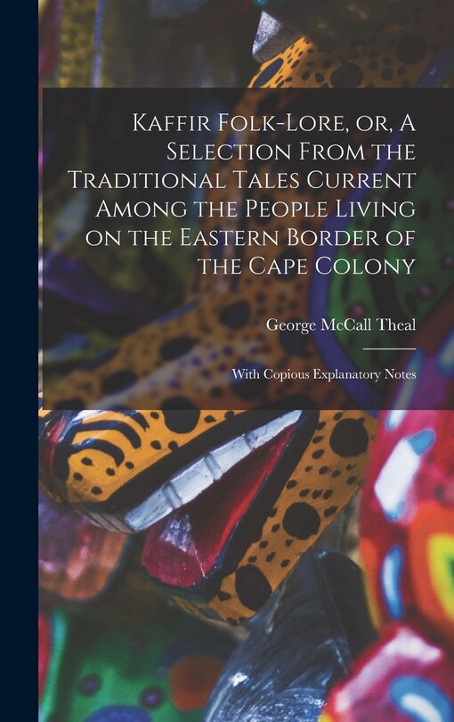 Front cover_Kaffir Folk-lore, or, A Selection From the Traditional Tales Current Among the People Living on the Eastern Border of the Cape Colony [microform]