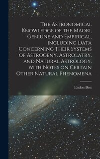 Front cover_The Astronomical Knowledge of the Maori, Geniune and Empirical, Including Data Concerning Their Systems of Astrogeny, Astrolatry, and Natural Astrology, With Notes on Certain Other Natural Phenomena