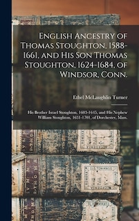 Couverture_English Ancestry of Thomas Stoughton, 1588-1661, and His Son Thomas Stoughton, 1624-1684, of Windsor, Conn.; His Brother Israel Stoughton, 1603-1645, and His Nephew William Stoughton, 1631-1701, of Dorchester, Mass.