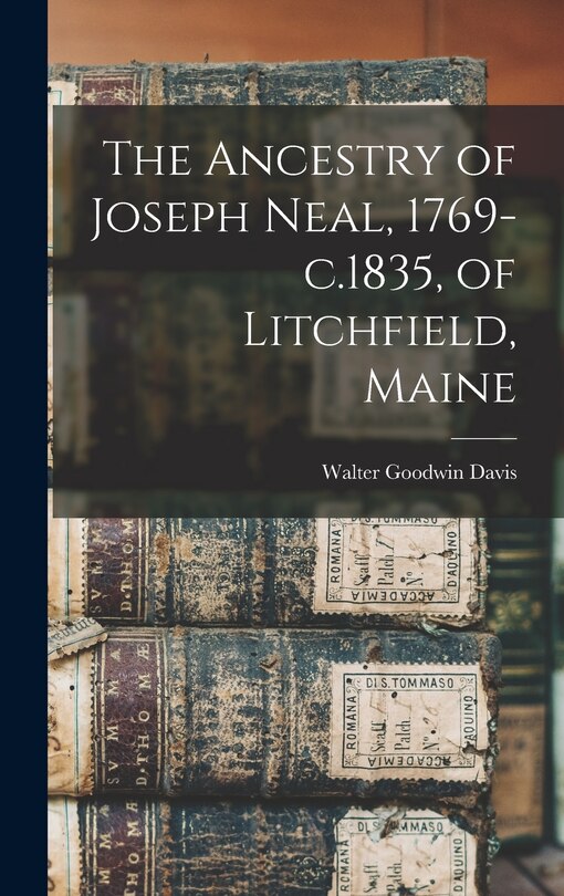 Front cover_The Ancestry of Joseph Neal, 1769-c.1835, of Litchfield, Maine