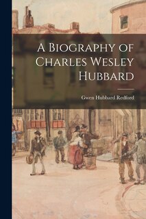 Front cover_A Biography of Charles Wesley Hubbard