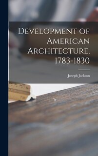 Couverture_Development of American Architecture, 1783-1830