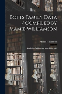 Couverture_Botts Family Data / Compiled by Mamie Williamson; Copied by William and Anne Fitzgerald.
