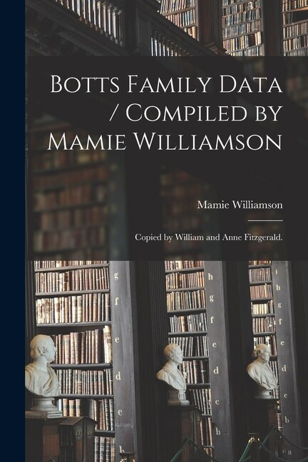 Couverture_Botts Family Data / Compiled by Mamie Williamson; Copied by William and Anne Fitzgerald.