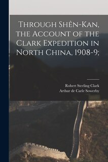 Couverture_Through Shên-Kan, the Account of the Clark Expedition in North China, 1908-9;