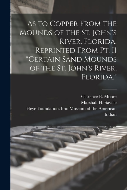 Front cover_As to Copper From the Mounds of the St. John's River, Florida. Reprinted From Pt. II Certain Sand Mounds of the St. John's River, Florida.