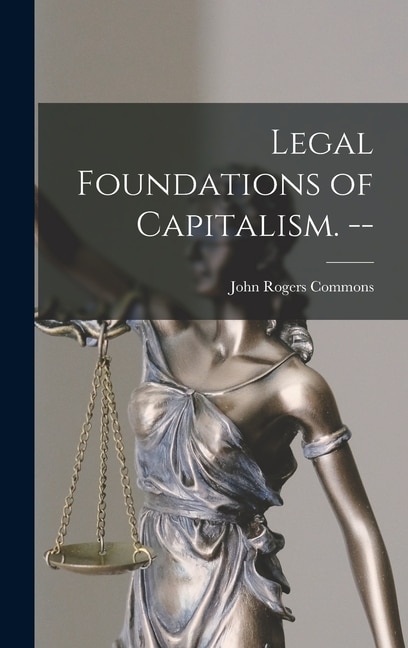 Front cover_Legal Foundations of Capitalism. --