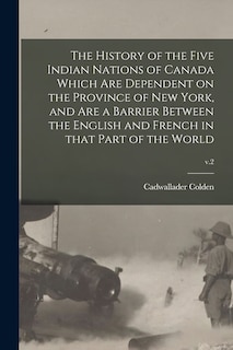 Front cover_The History of the Five Indian Nations of Canada Which Are Dependent on the Province of New York, and Are a Barrier Between the English and French in That Part of the World; v.2