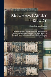 Front cover_Ketcham Family History; the Descendants of John Ketcham and His Wife Sarah Matthews of Mt. Hope Township (one Time Known as Deerpark, Later Calhoun, and Finally Mt. Hope) Orange County, N.Y