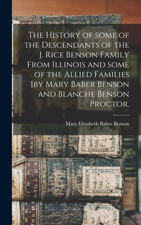 Couverture_The History of Some of the Descendants of the J. Rice Benson Family From Illinois and Some of the Allied Families [by Mary Baber Benson and Blanche Benson Proctor.