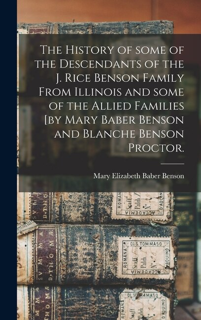 Couverture_The History of Some of the Descendants of the J. Rice Benson Family From Illinois and Some of the Allied Families [by Mary Baber Benson and Blanche Benson Proctor.