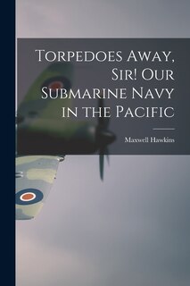 Front cover_Torpedoes Away, Sir! Our Submarine Navy in the Pacific