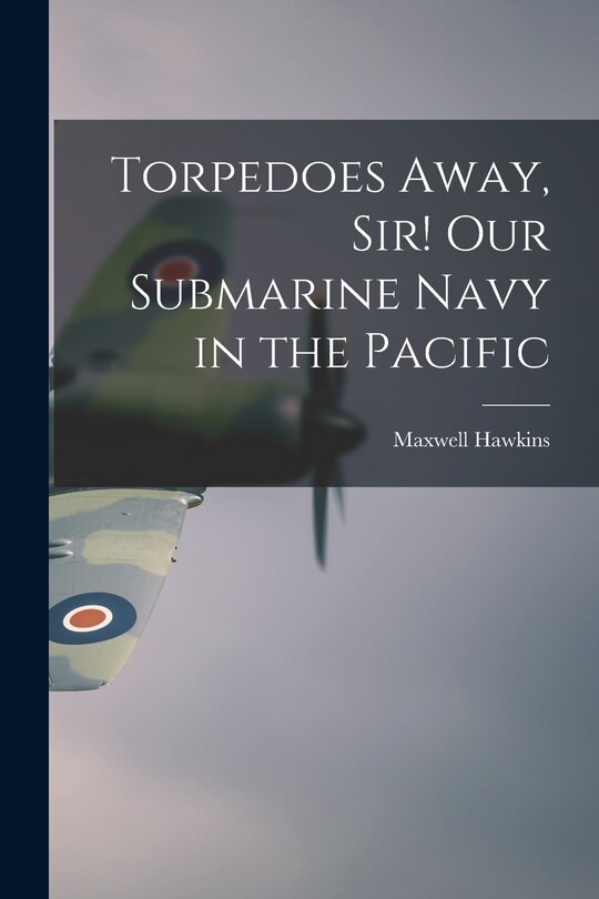 Front cover_Torpedoes Away, Sir! Our Submarine Navy in the Pacific