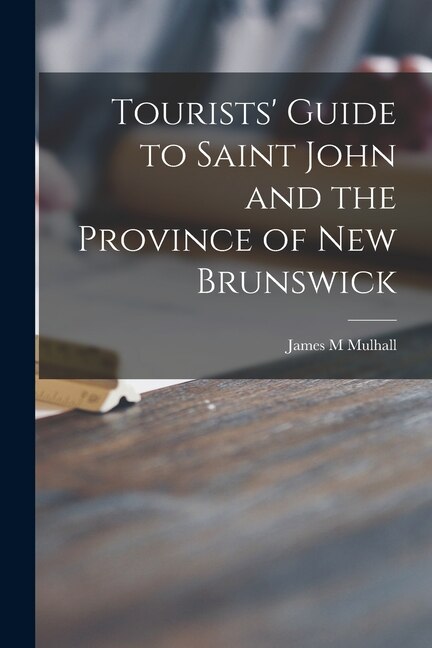Front cover_Tourists' Guide to Saint John and the Province of New Brunswick [microform]