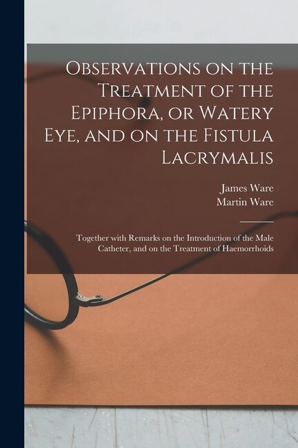 Front cover_Observations on the Treatment of the Epiphora, or Watery Eye, and on the Fistula Lacrymalis