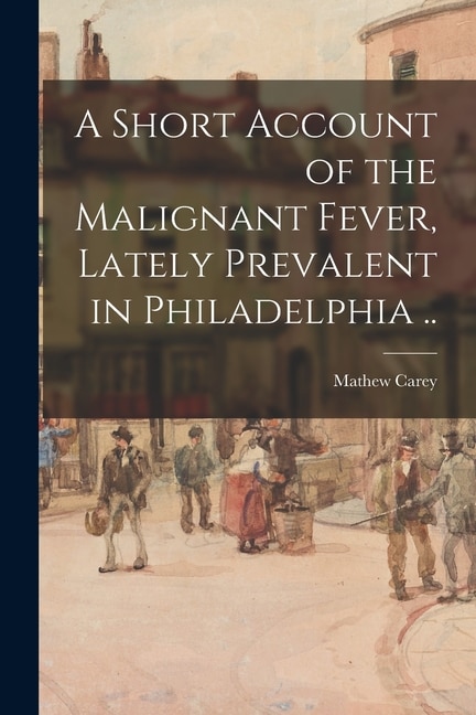 Front cover_A Short Account of the Malignant Fever, Lately Prevalent in Philadelphia ..