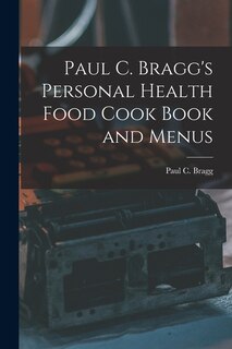 Front cover_Paul C. Bragg's Personal Health Food Cook Book and Menus