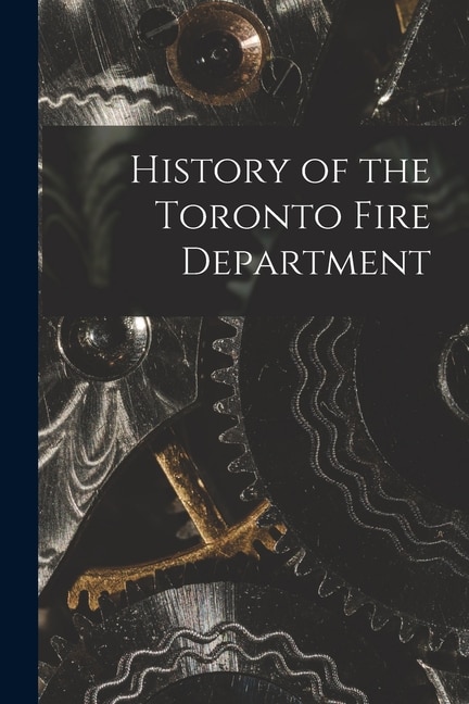 Front cover_History of the Toronto Fire Department