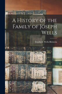 Front cover_A History of the Family of Joseph Wells