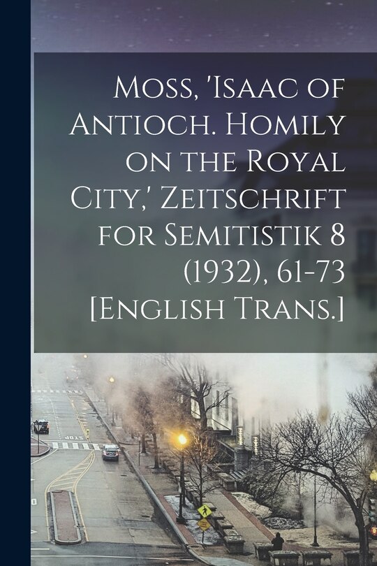 Front cover_Moss, 'Isaac of Antioch. Homily on the Royal City, ' Zeitschrift for Semitistik 8 (1932), 61-73 [English Trans.]