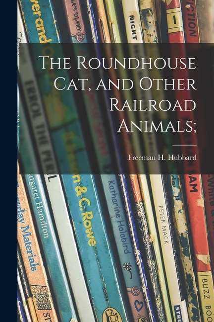 Couverture_The Roundhouse Cat, and Other Railroad Animals;