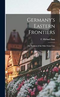 Front cover_Germany's Eastern Frontiers; the Problem of the Oder-Neisse Line