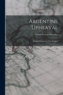 Front cover_Argentine Upheaval; Perón's Fall and the New Regime