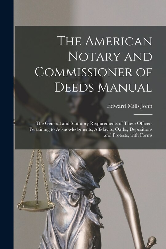 Front cover_The American Notary and Commissioner of Deeds Manual; the General and Statutory Requirements of These Officers Pertaining to Acknowledgments, Affidavits, Oaths, Depositions and Protests, With Forms