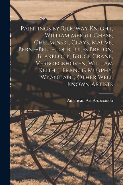 Front cover_Paintings by Ridgway Knight, William Merrit Chase, Chelminski, Clays, Mauve, Berne-Bellecour, Jules Breton, Blakelock, Bruce Crane, Verboeckhoven, William Keith, J. Francis Murphy, Wyant and Other Well Known Artists