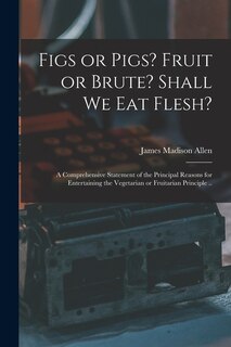 Front cover_Figs or Pigs? Fruit or Brute? Shall We Eat Flesh?