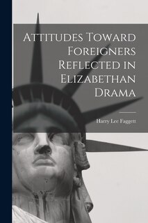 Front cover_Attitudes Toward Foreigners Reflected in Elizabethan Drama