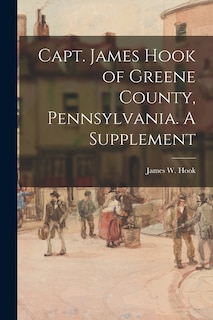 Front cover_Capt. James Hook of Greene County, Pennsylvania. A Supplement